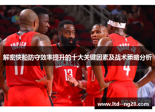 解密快船防守效率提升的十大关键因素及战术策略分析