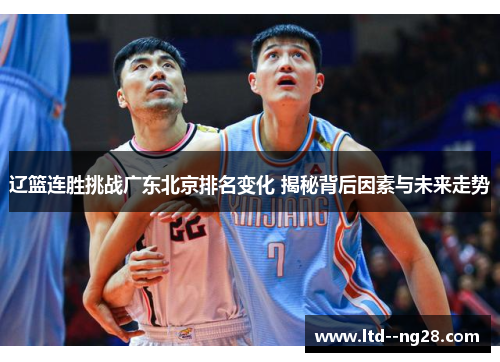 辽篮连胜挑战广东北京排名变化 揭秘背后因素与未来走势