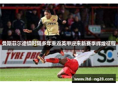 曼斯菲尔德镇时隔多年重返英甲迎来新赛季辉煌征程